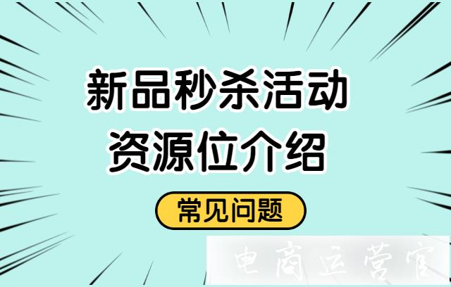 拼多多新品秒殺活動(dòng)有哪些資源位?新品秒殺活動(dòng)常見問題解答